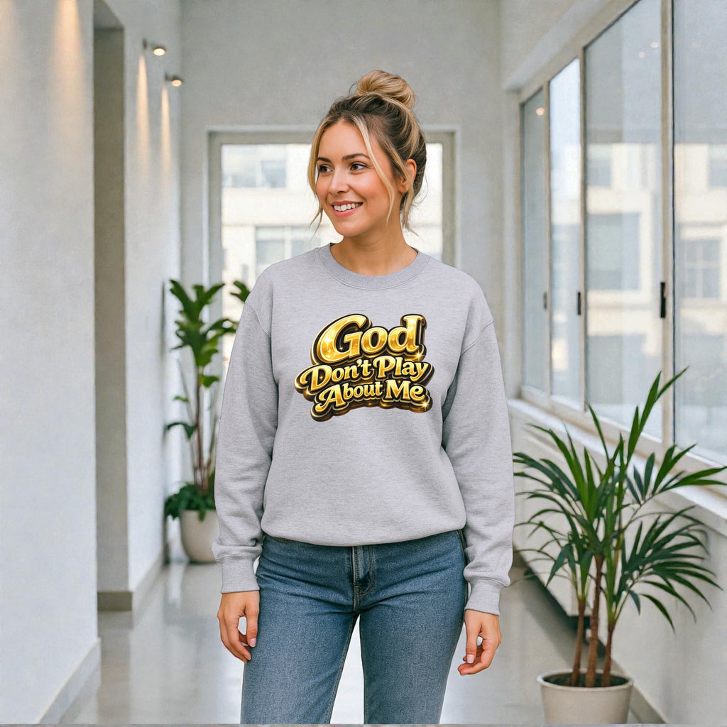 God Don’t Play About Me Sweatshirt