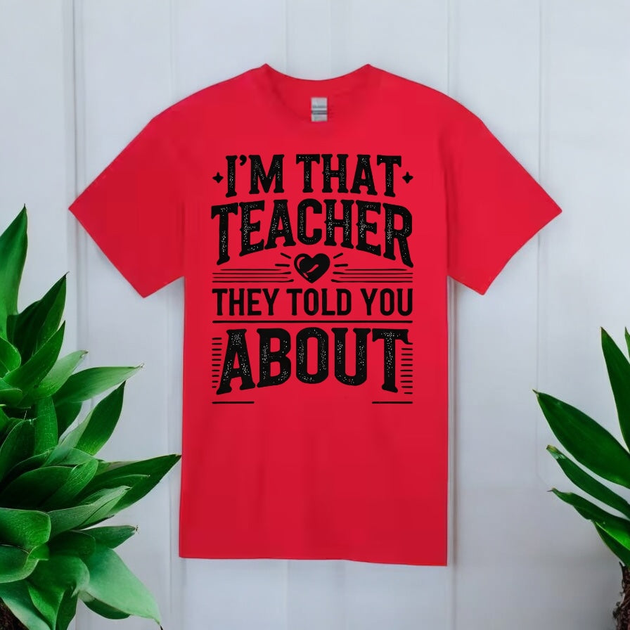 I’m That Teacher They Told You About Tshirts