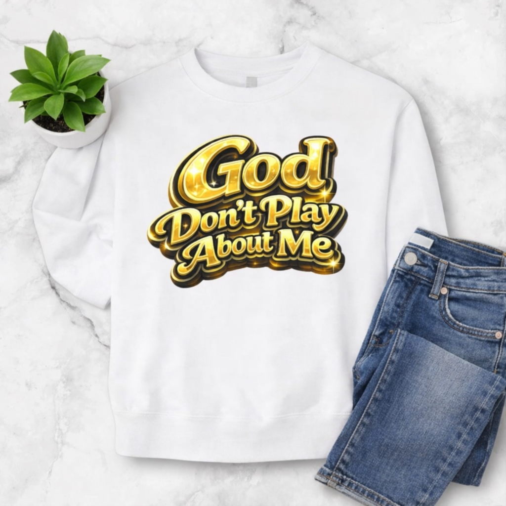 God Don’t Play About Me Sweatshirt