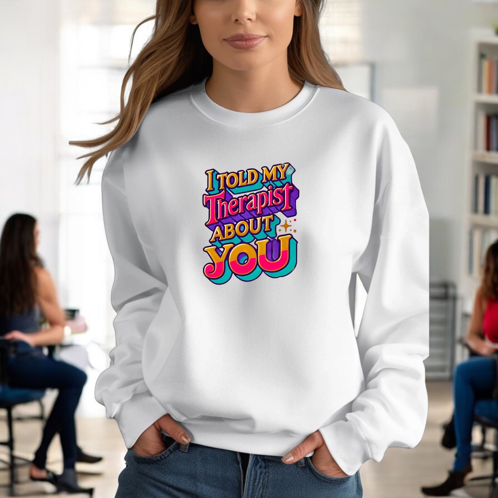I Told My Therapist About You” Sweatshirt