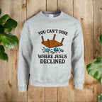 You Can’t Dine Where Jesus Decline Sweatshirt