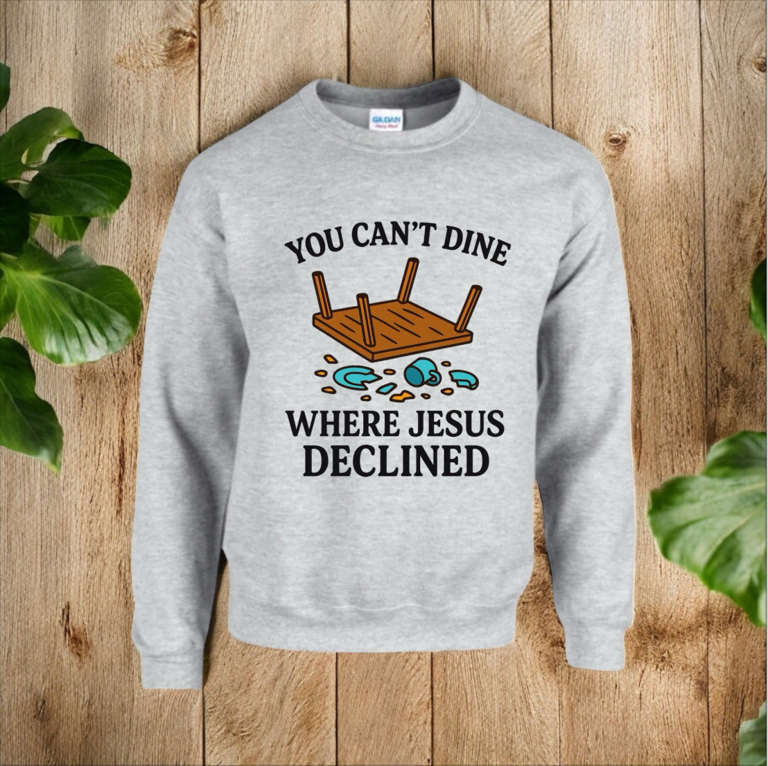 You Can’t Dine Where Jesus Decline Sweatshirt