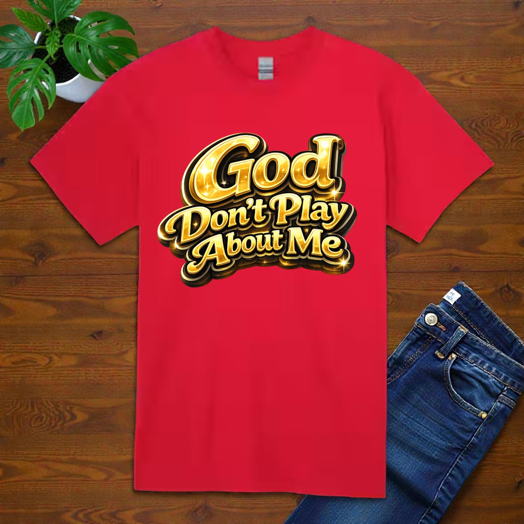 God Don’t Play About Me Tshirts