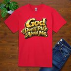 God Don’t Play About Me Tshirts