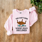 You Can’t Dine Where Jesus Decline Sweatshirt