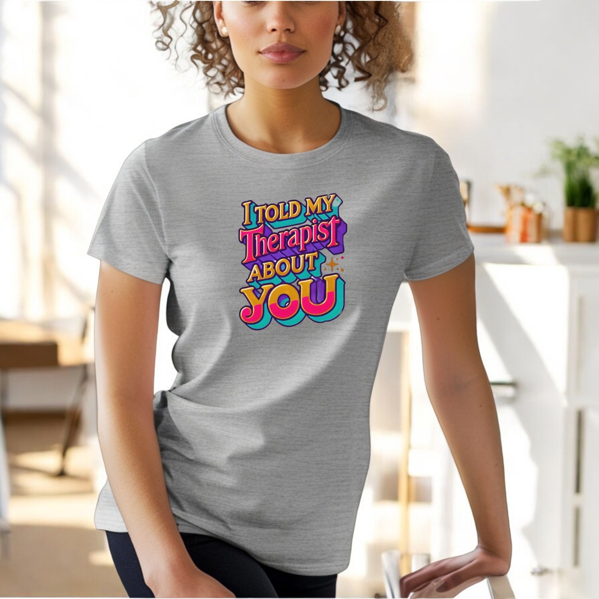 Told My Therapist About You Tshirts