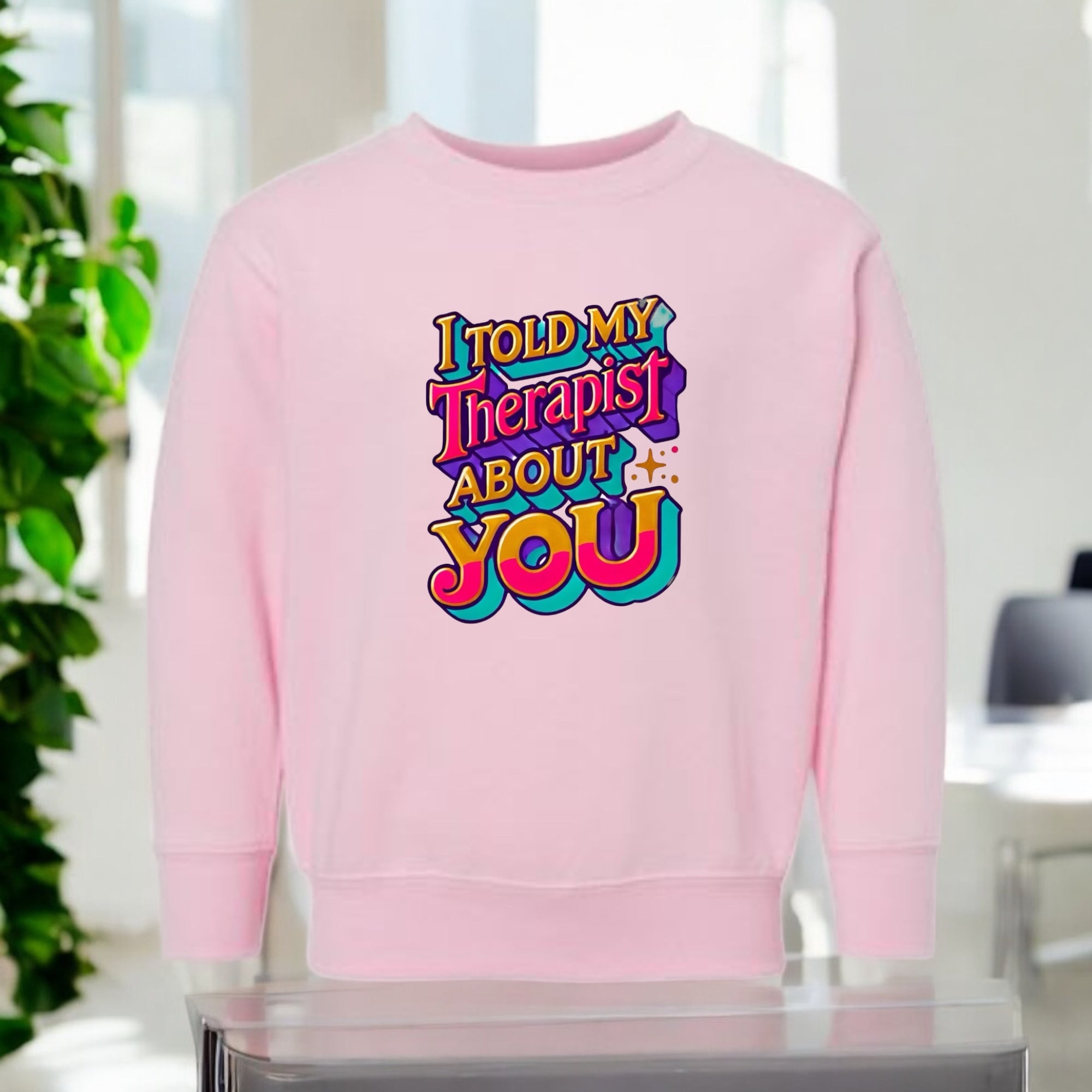 I Told My Therapist About You” Sweatshirt