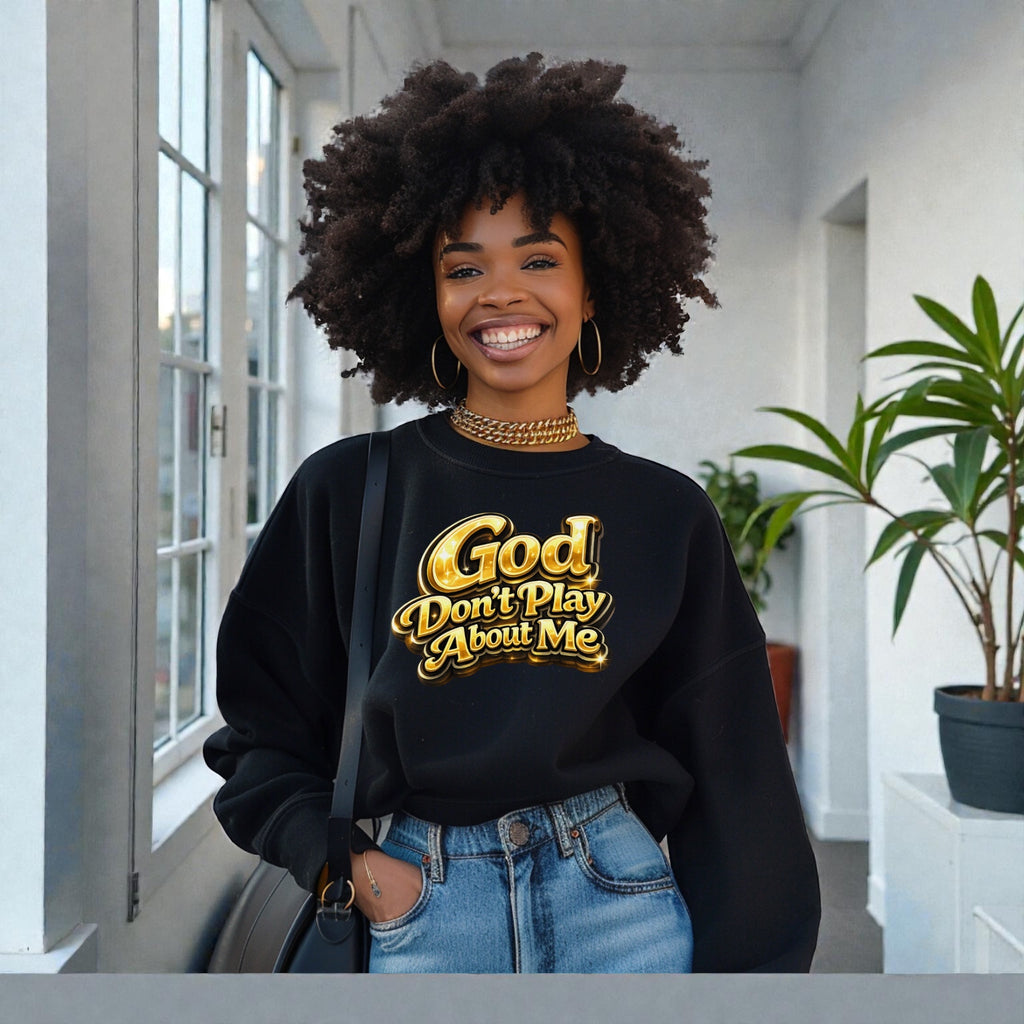 God Don’t Play About Me Sweatshirt