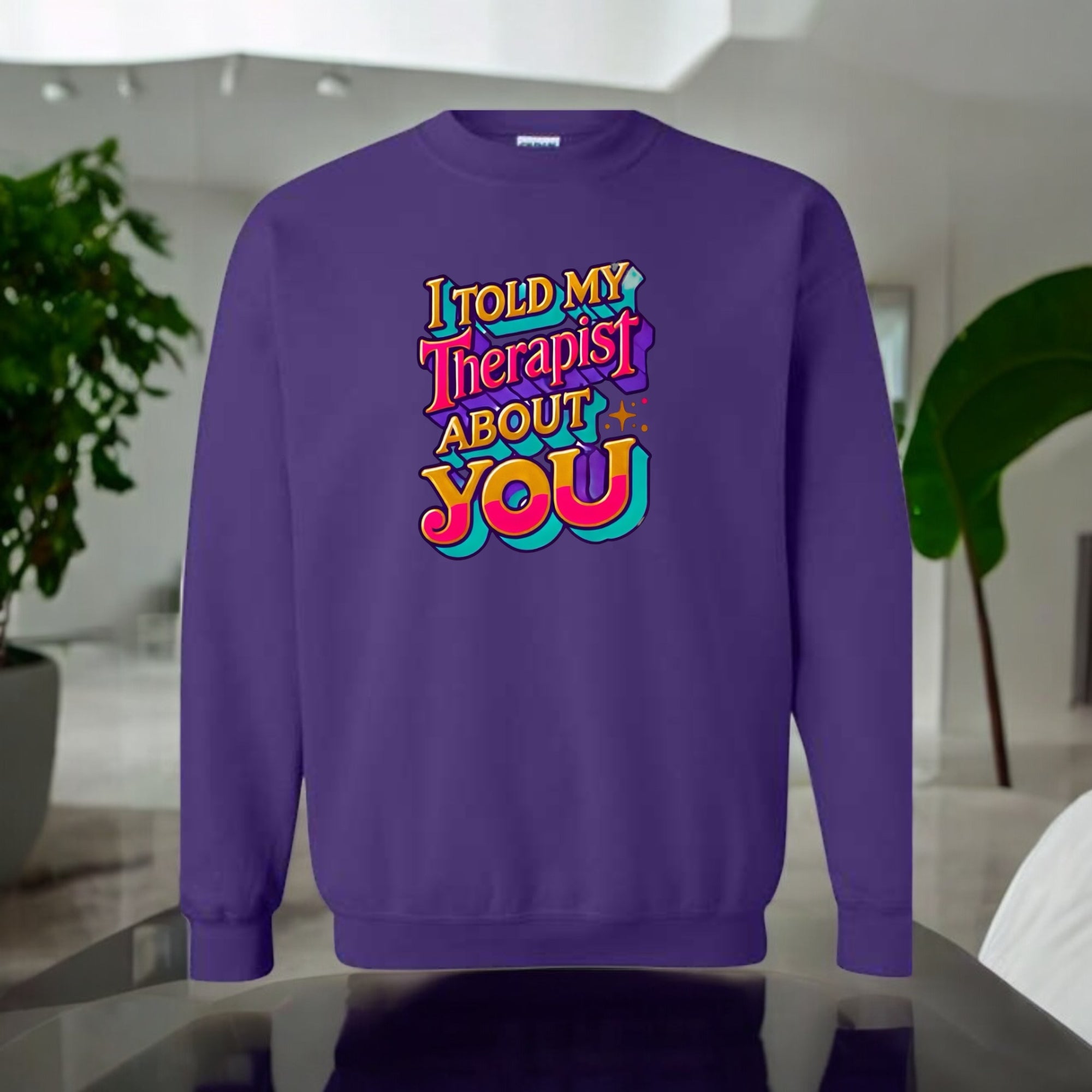I Told My Therapist About You” Sweatshirt