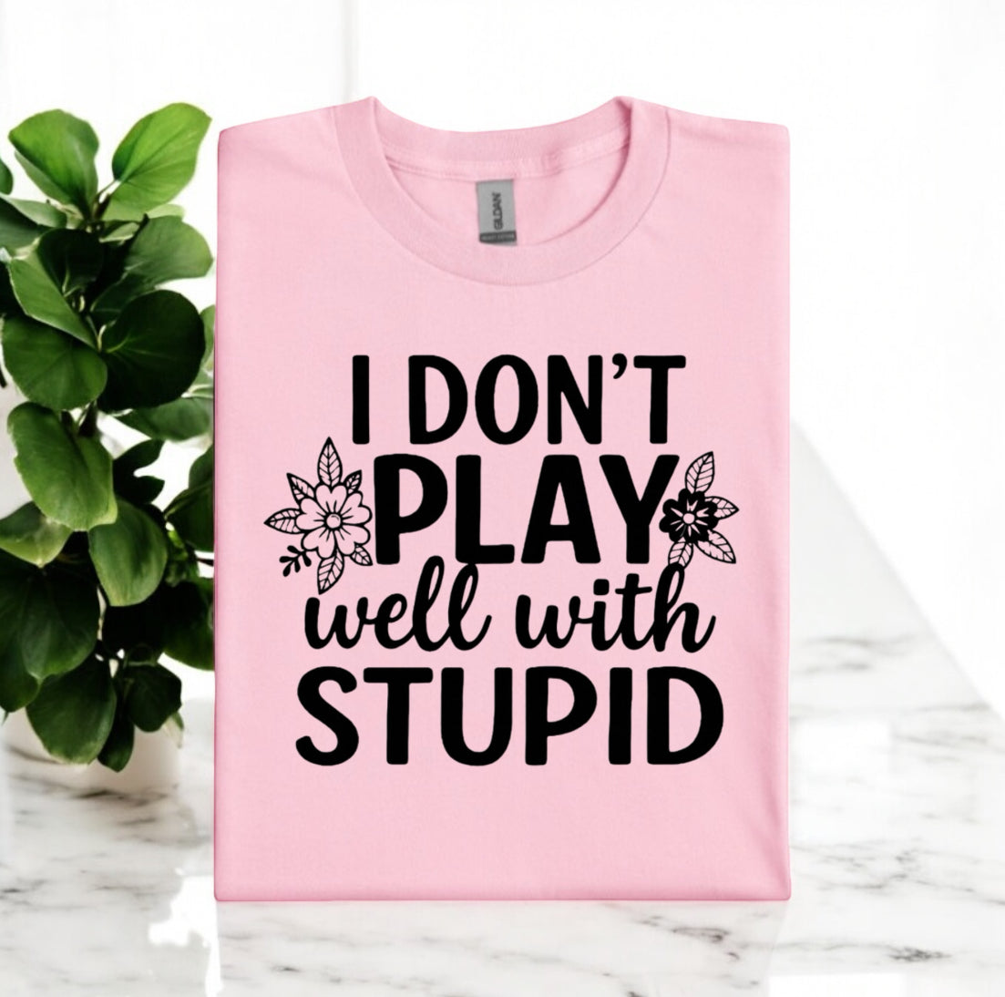 I Don’t Play Well With Stupid Tshirts
