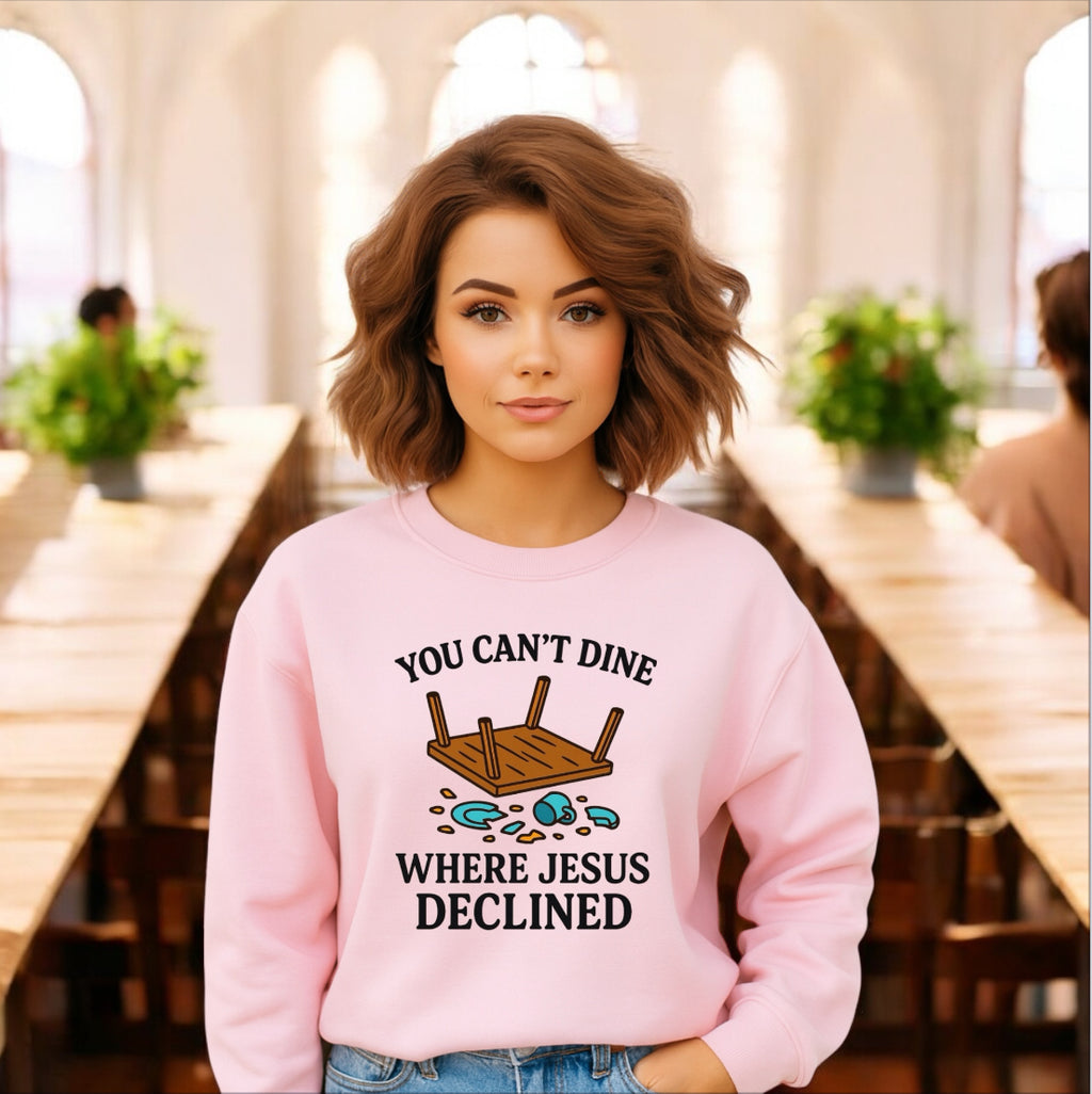 You Can’t Dine Where Jesus Decline Sweatshirt