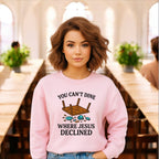 You Can’t Dine Where Jesus Decline Sweatshirt