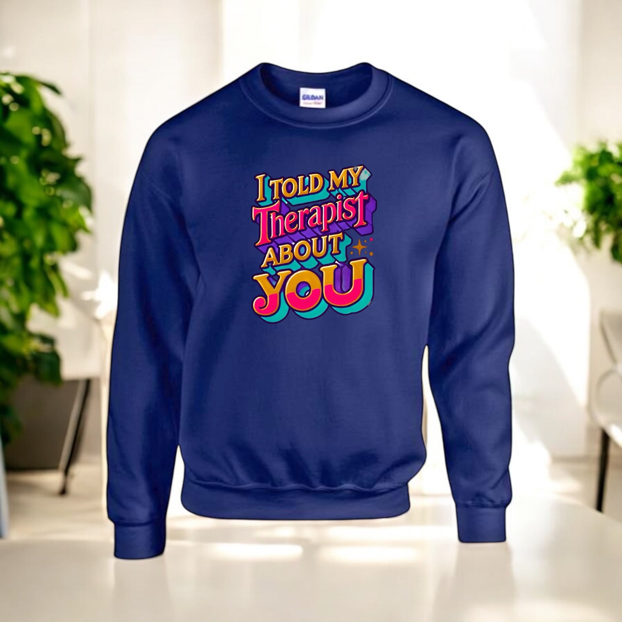 I Told My Therapist About You” Sweatshirt