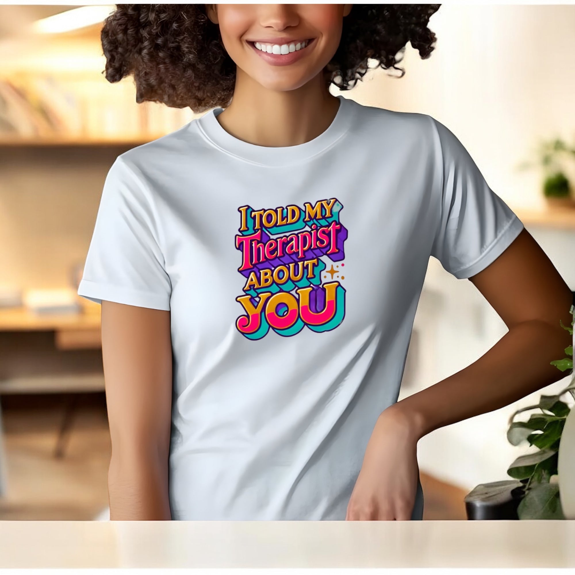 Told My Therapist About You Tshirts