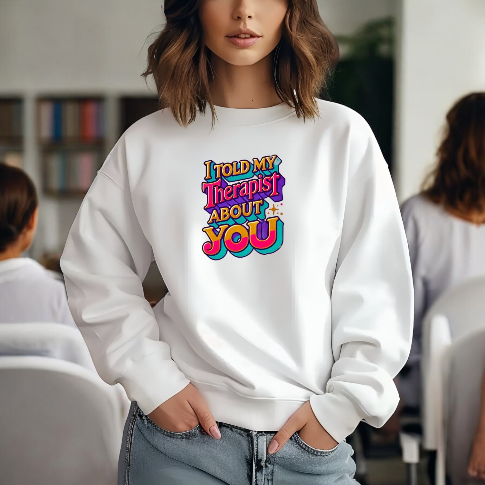 I Told My Therapist About You” Sweatshirt
