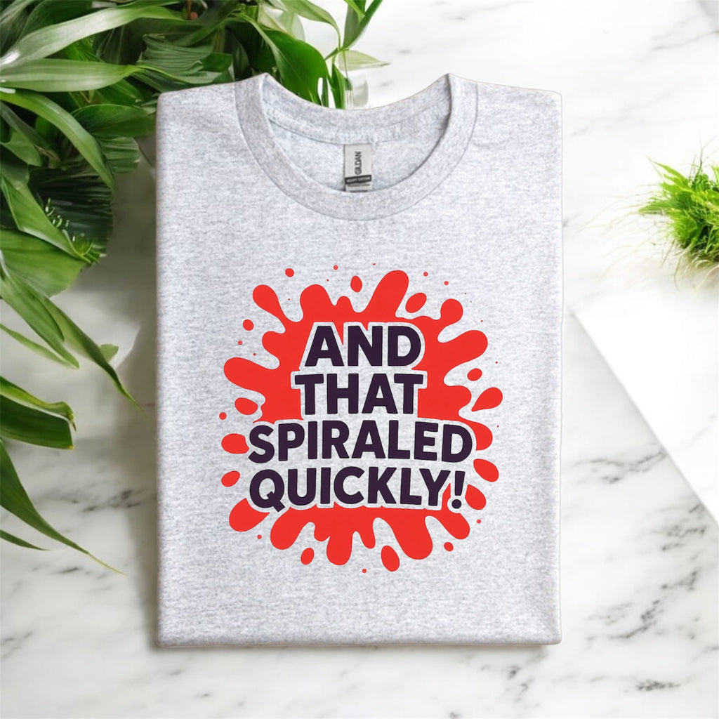 And That Spiraled Quickly Tshirt