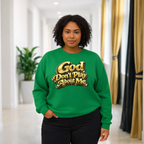 God Don’t Play About Me Sweatshirt