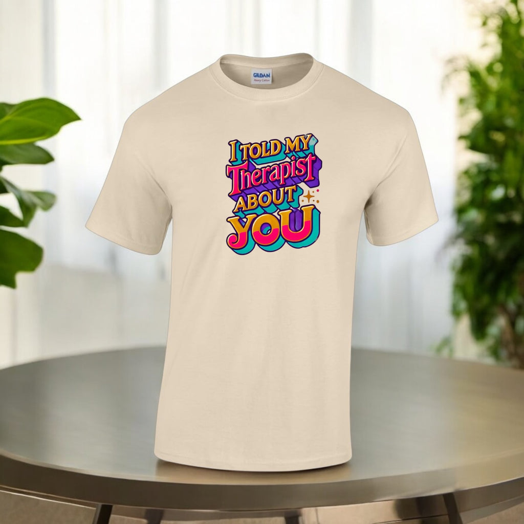 Told My Therapist About You Tshirts