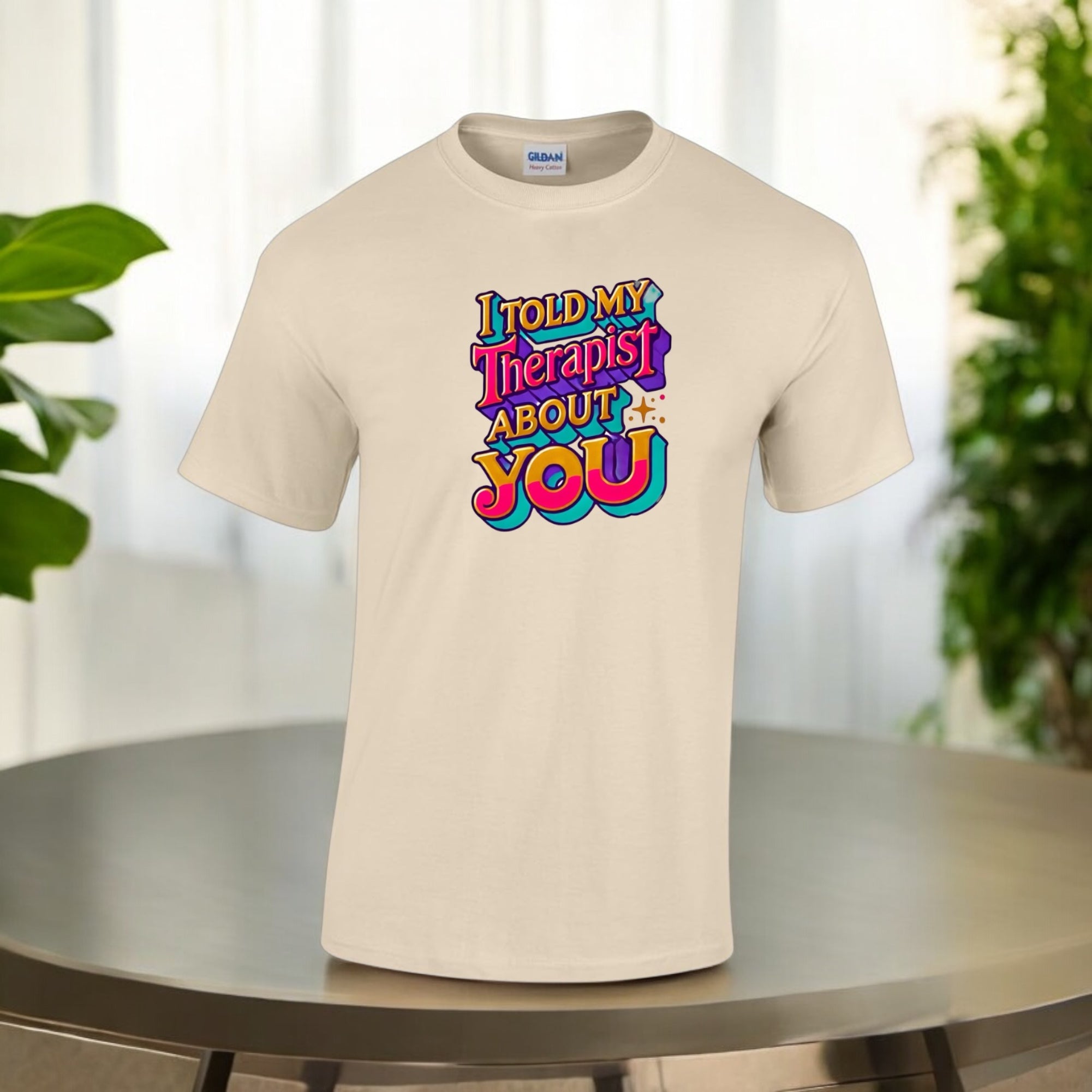 Told My Therapist About You Tshirts