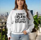 I don’t play well with Stupid Sweatshirts