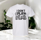 I Don’t Play Well With Stupid Tshirts