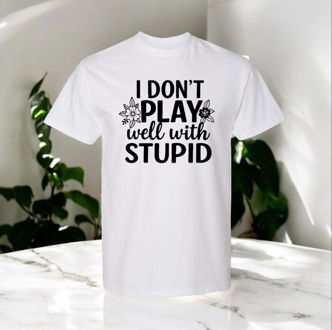 I Don’t Play Well With Stupid Tshirts