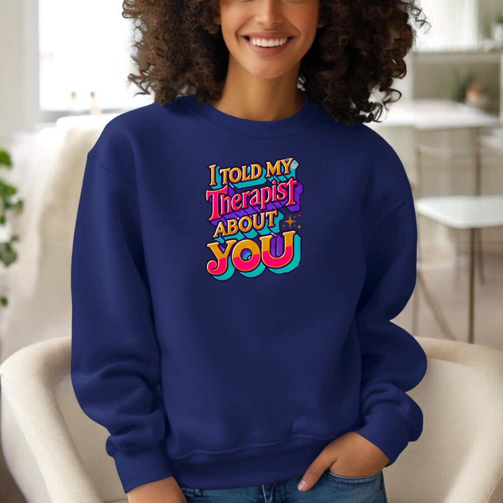 I Told My Therapist About You” Sweatshirt