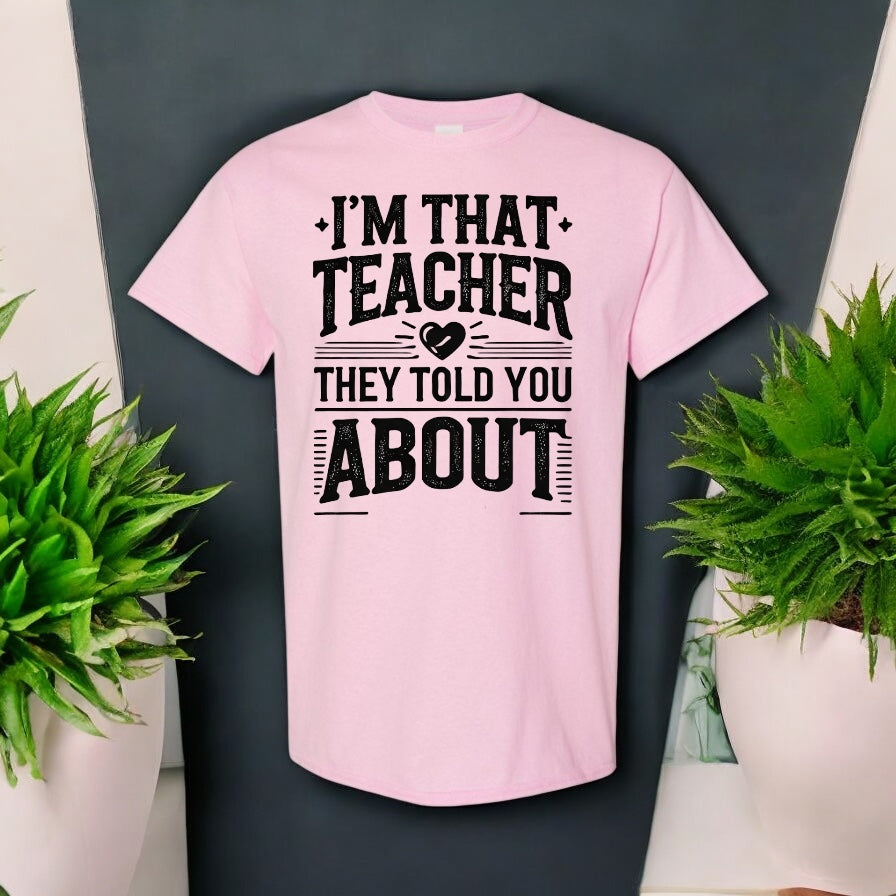I’m That Teacher They Told You About Tshirts