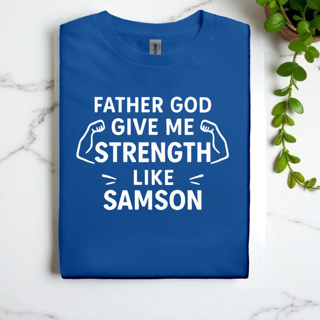 Father God Give Me Strength Like Samson Tshirt