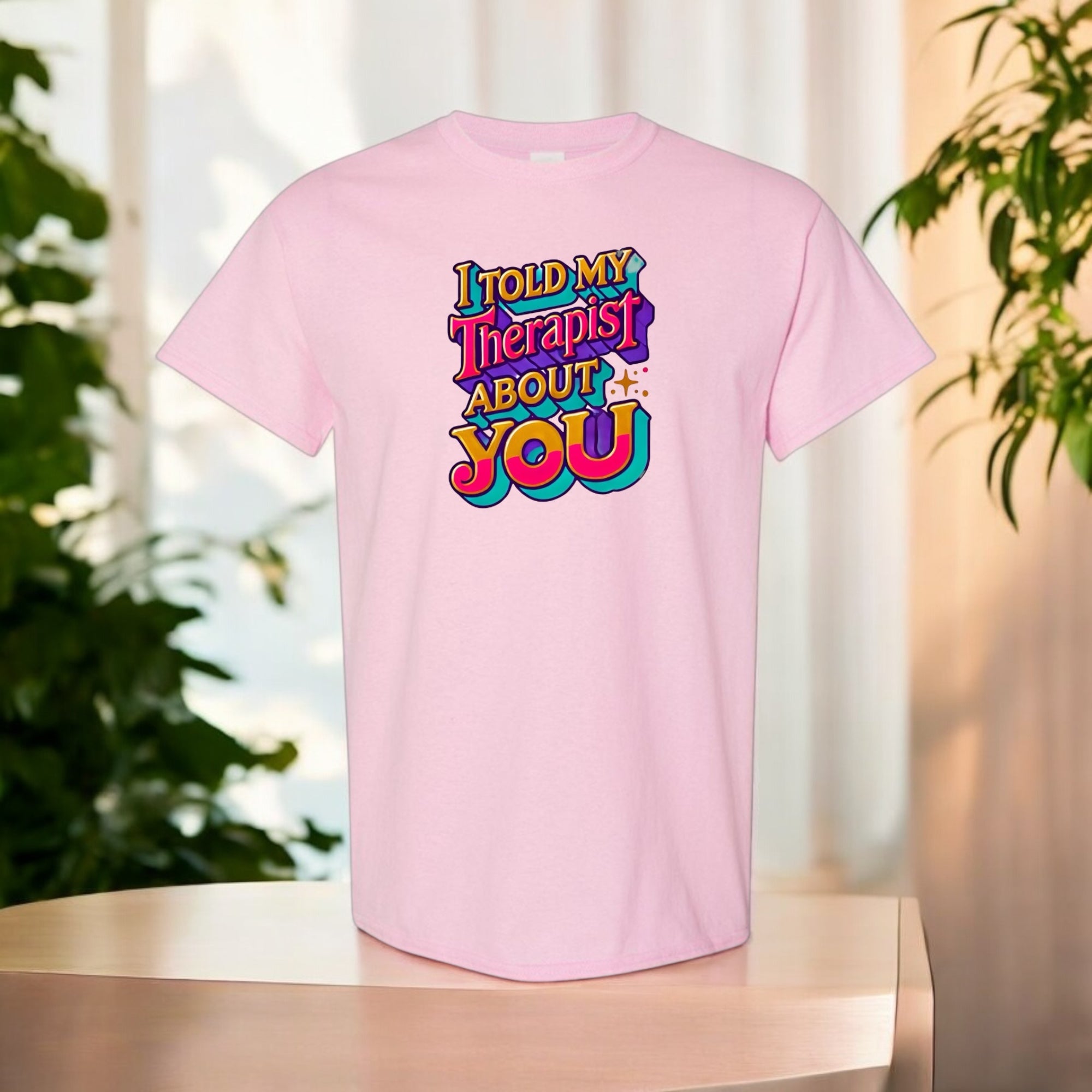 Told My Therapist About You Tshirts
