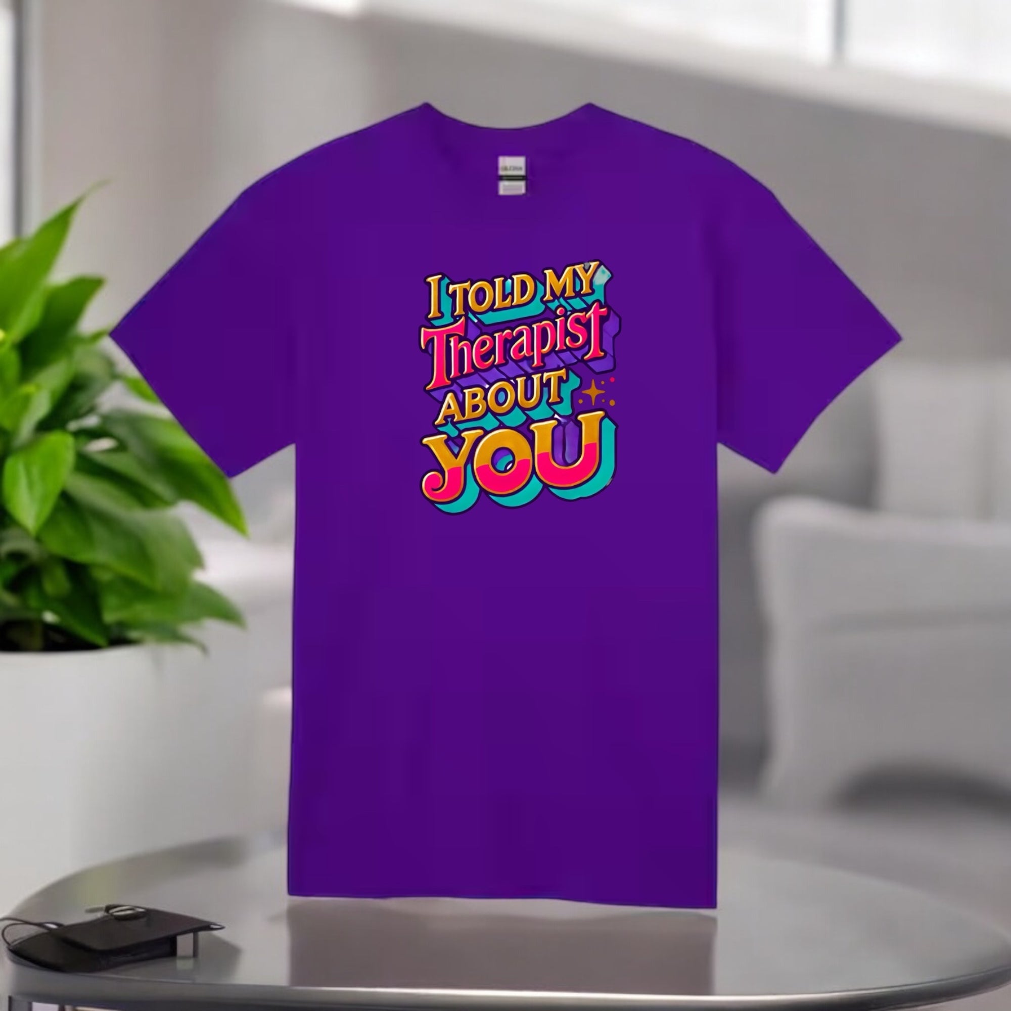 Told My Therapist About You Tshirts