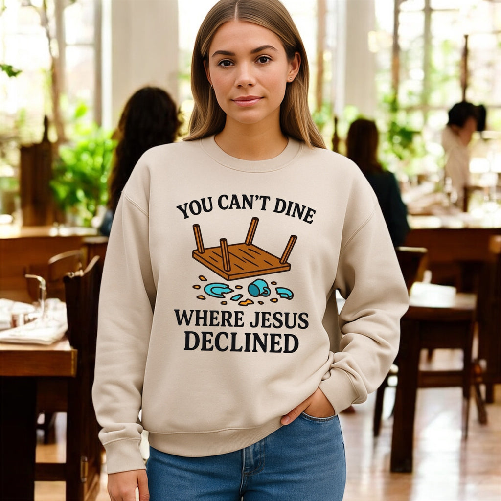 You Can’t Dine Where Jesus Decline Sweatshirt