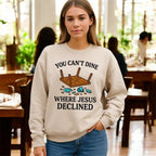 You Can’t Dine Where Jesus Decline Sweatshirt