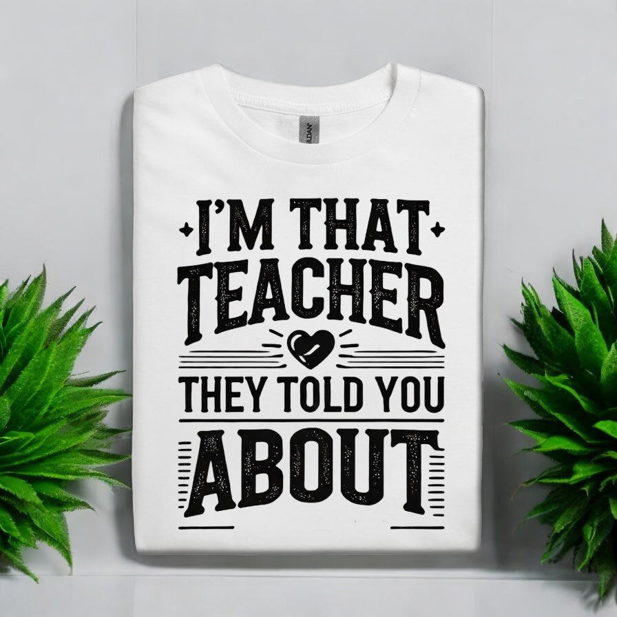 I’m That Teacher They Told You About Tshirts