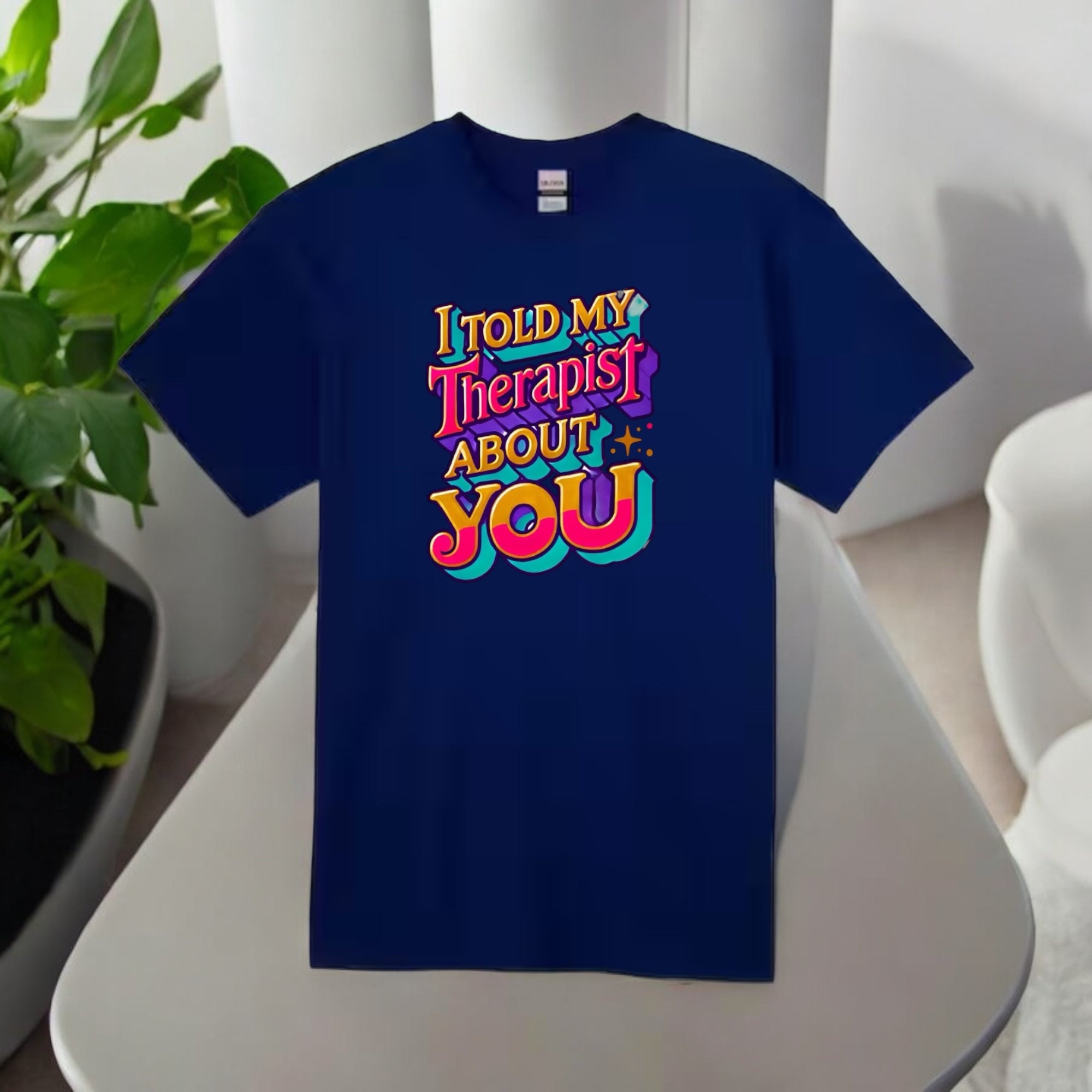Told My Therapist About You Tshirts