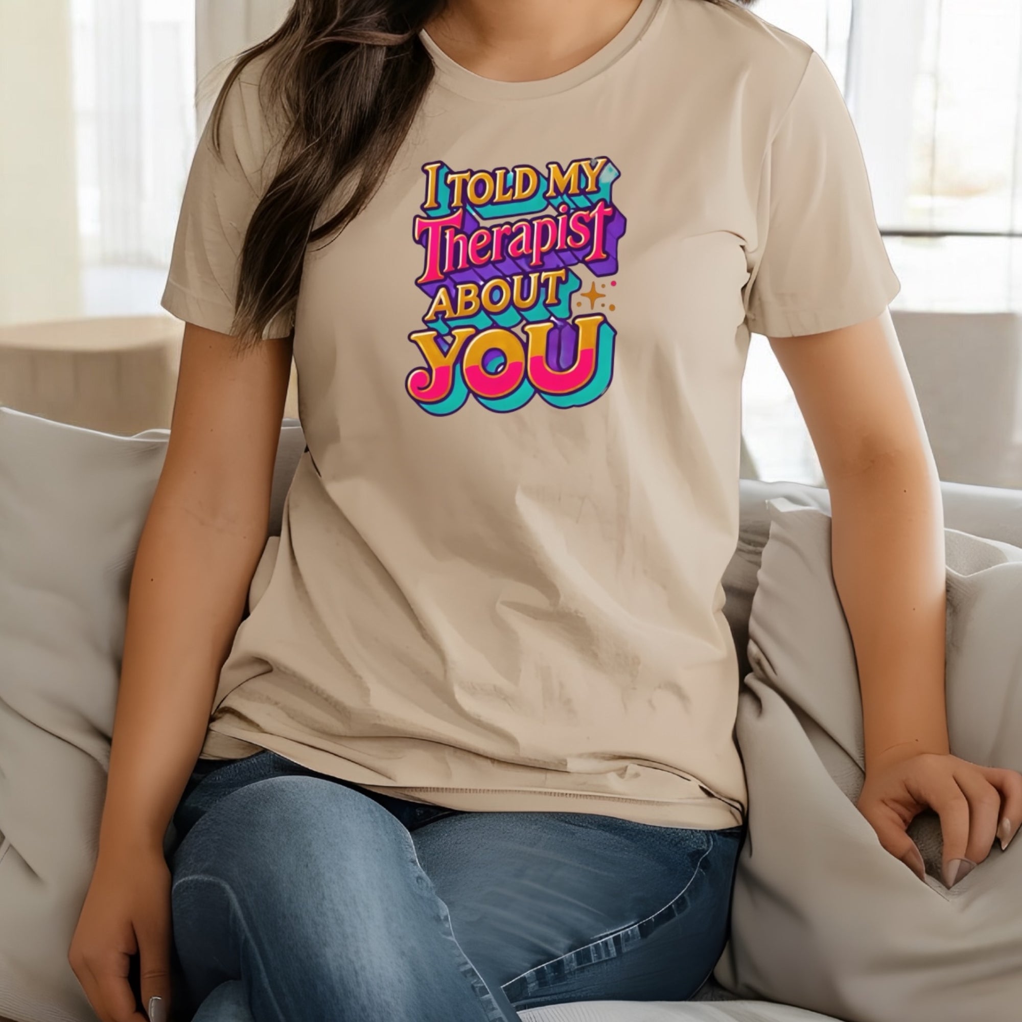 Told My Therapist About You Tshirts