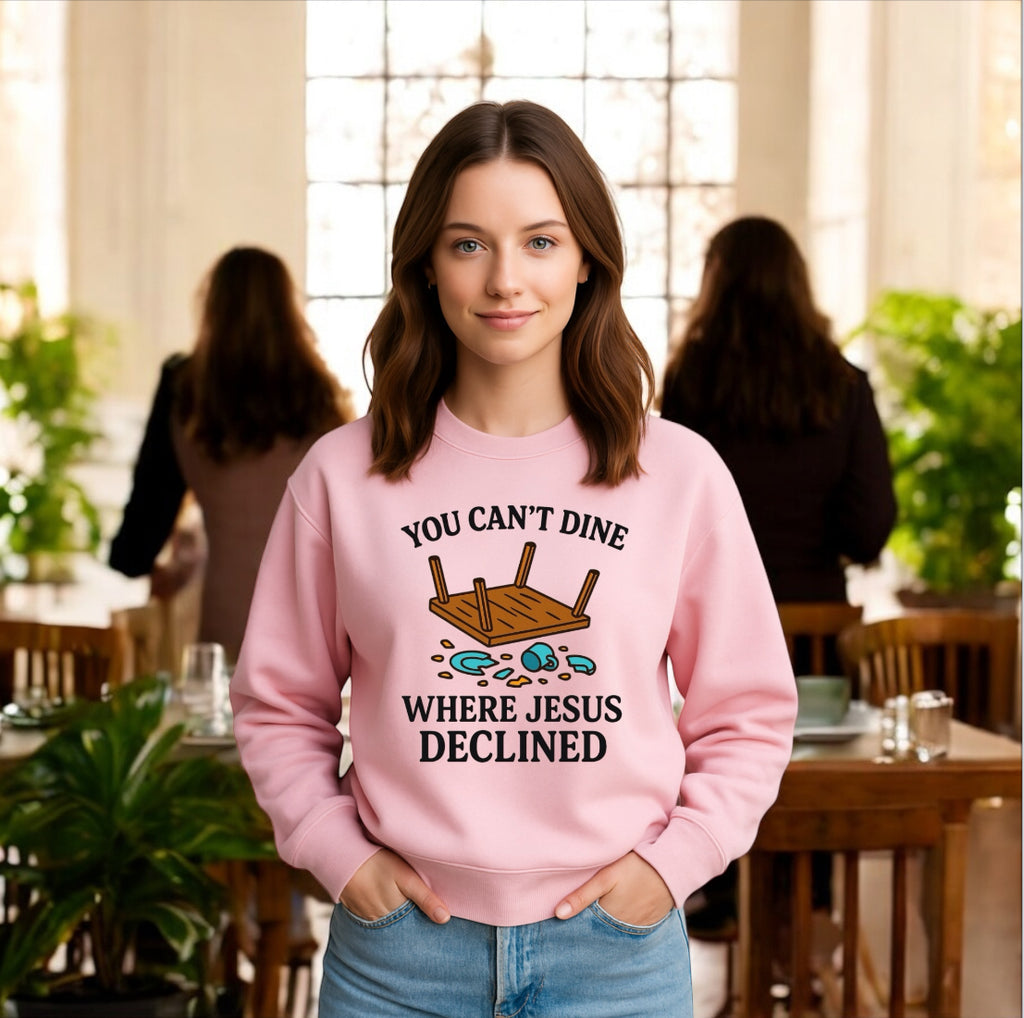 You Can’t Dine Where Jesus Decline Sweatshirt