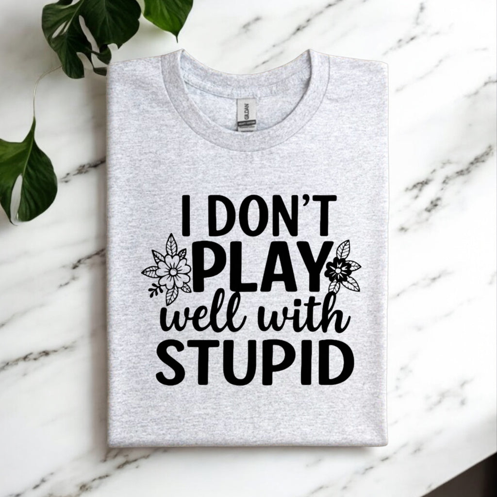 I Don’t Play Well With Stupid Tshirts