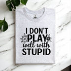 I Don’t Play Well With Stupid Tshirts
