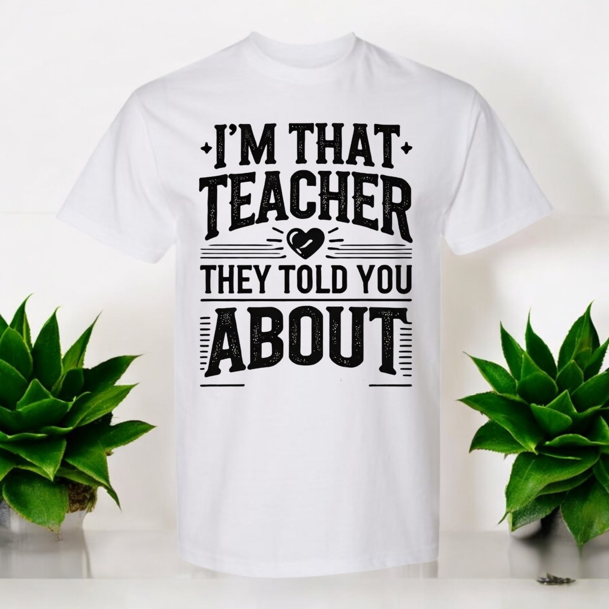 I’m That Teacher They Told You About Tshirts