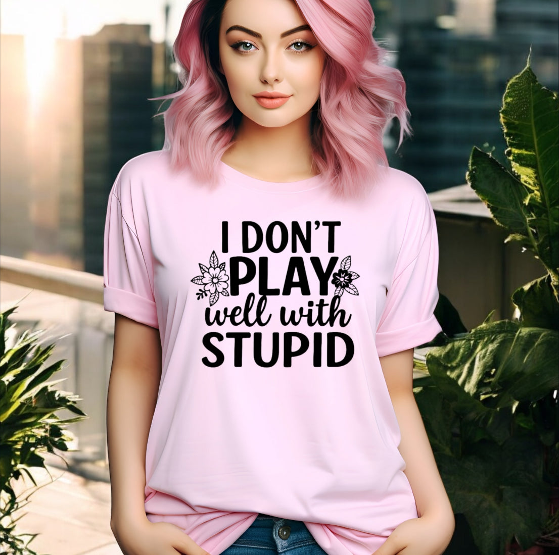 I Don’t Play Well With Stupid Tshirts