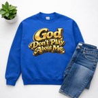 God Don’t Play About Me Sweatshirt