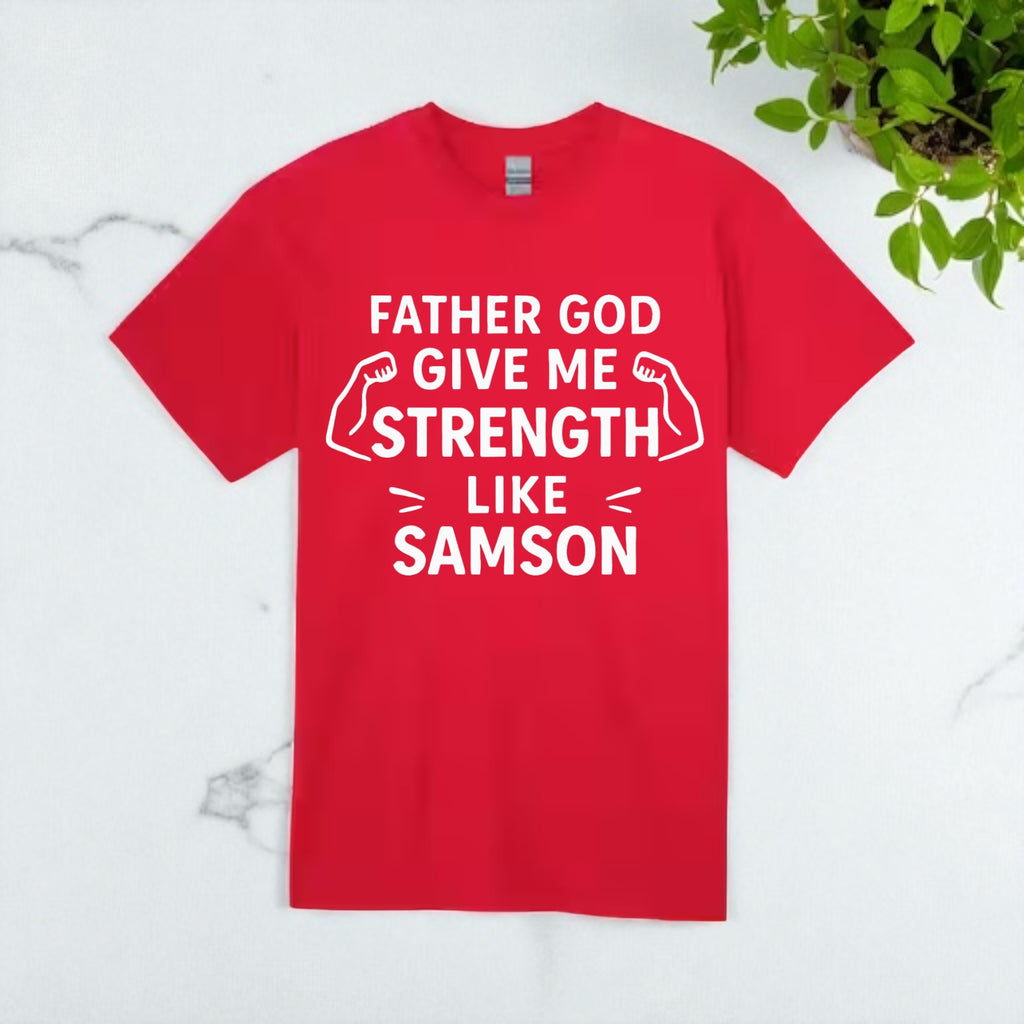 Father God Give Me Strength Like Samson Tshirt
