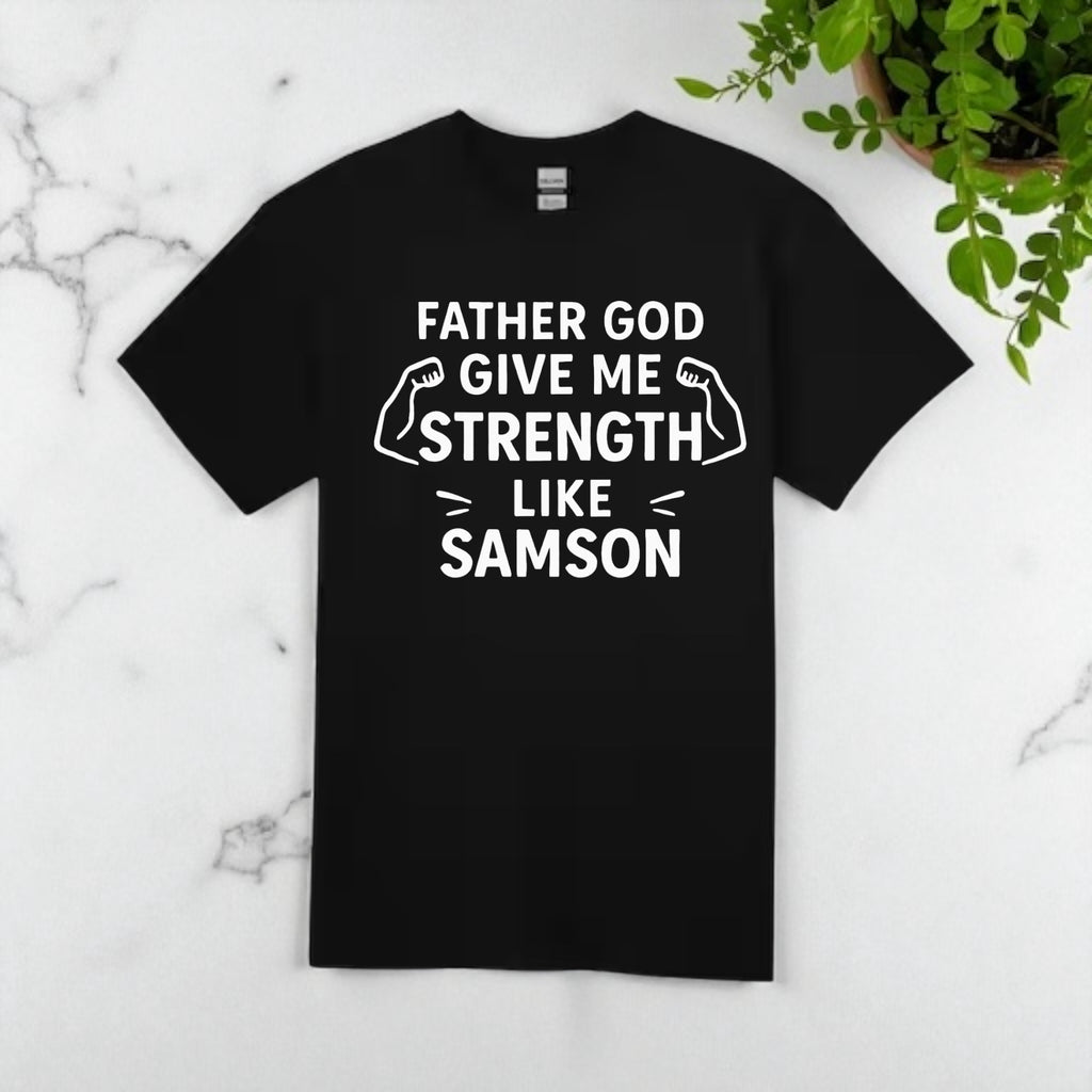 Father God Give Me Strength Like Samson Tshirt