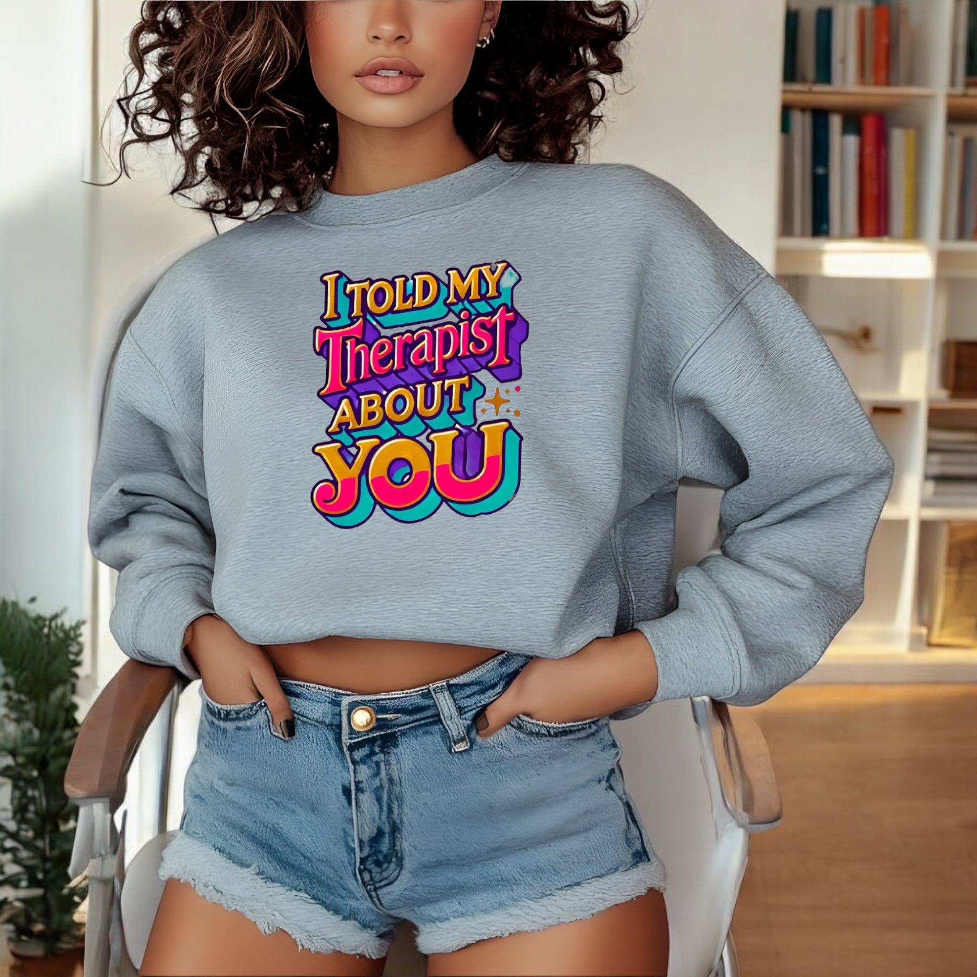I Told My Therapist About You” Sweatshirt