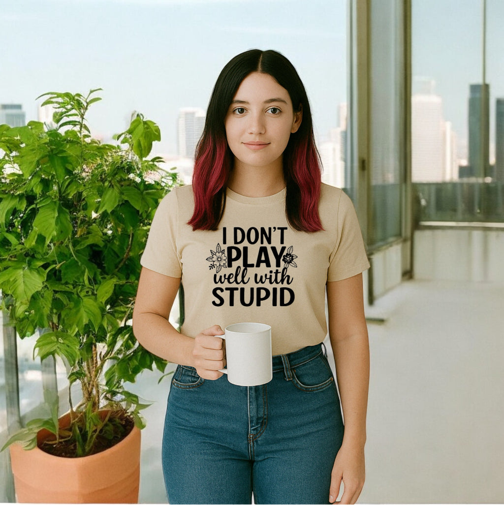 I Don’t Play Well With Stupid Tshirts