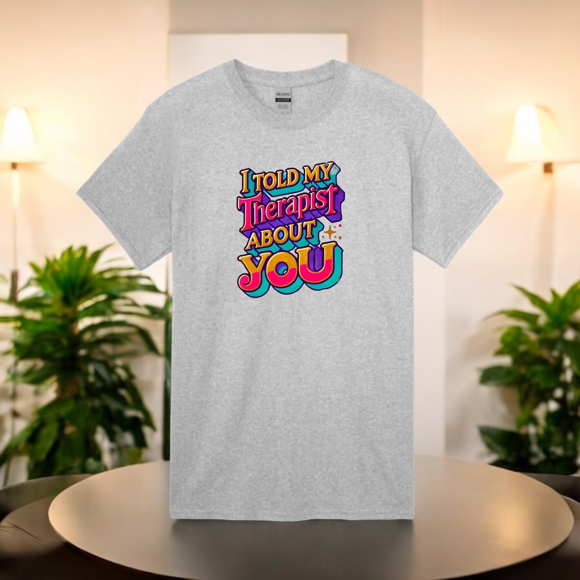 Told My Therapist About You Tshirts