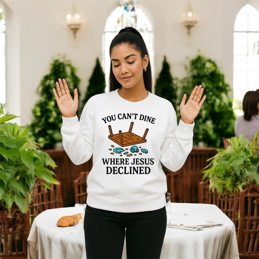 You Can’t Dine Where Jesus Decline Sweatshirt