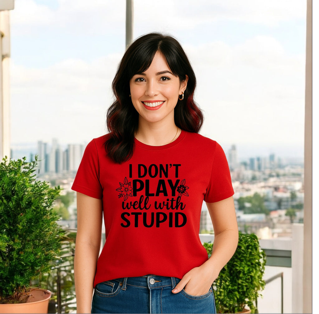 I Don’t Play Well With Stupid Tshirts