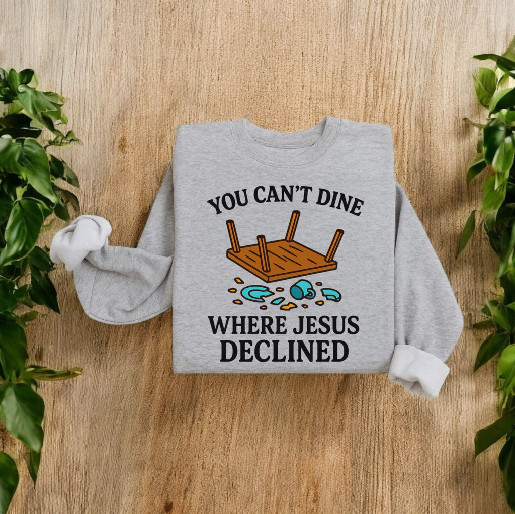 You Can’t Dine Where Jesus Decline Sweatshirt